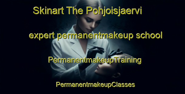 Skinart The Pohjoisjaervi expert permanentmakeup school | PermanentmakeupTraining | PermanentmakeupClasses | SkinartTraining-Finland