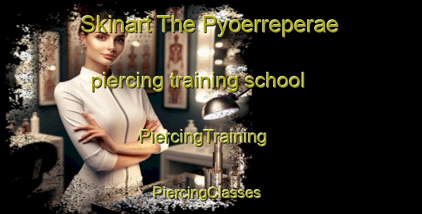 Skinart The Pyoerreperae piercing training school | PiercingTraining | PiercingClasses | SkinartTraining-Finland
