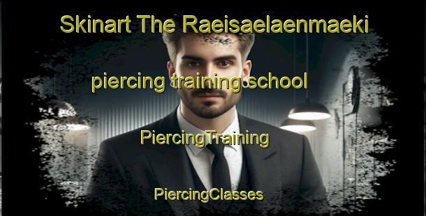 Skinart The Raeisaelaenmaeki piercing training school | PiercingTraining | PiercingClasses | SkinartTraining-Finland