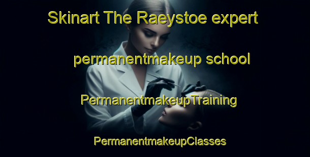 Skinart The Raeystoe expert permanentmakeup school | PermanentmakeupTraining | PermanentmakeupClasses | SkinartTraining-Finland