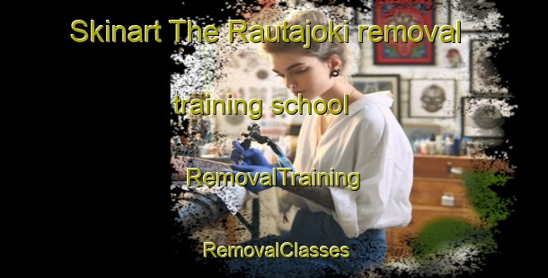 Skinart The Rautajoki removal training school | RemovalTraining | RemovalClasses | SkinartTraining-Finland