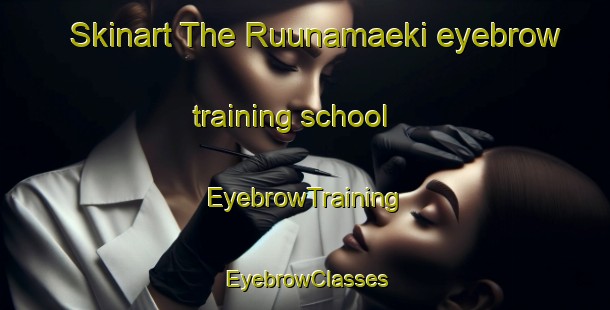 Skinart The Ruunamaeki eyebrow training school | EyebrowTraining | EyebrowClasses | SkinartTraining-Finland