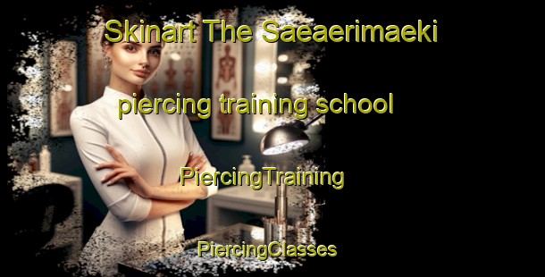 Skinart The Saeaerimaeki piercing training school | PiercingTraining | PiercingClasses | SkinartTraining-Finland