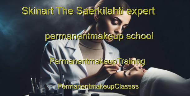 Skinart The Saerkilahti expert permanentmakeup school | PermanentmakeupTraining | PermanentmakeupClasses | SkinartTraining-Finland