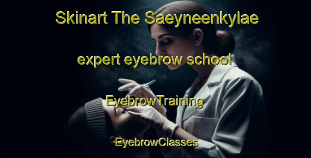Skinart The Saeyneenkylae expert eyebrow school | EyebrowTraining | EyebrowClasses | SkinartTraining-Finland