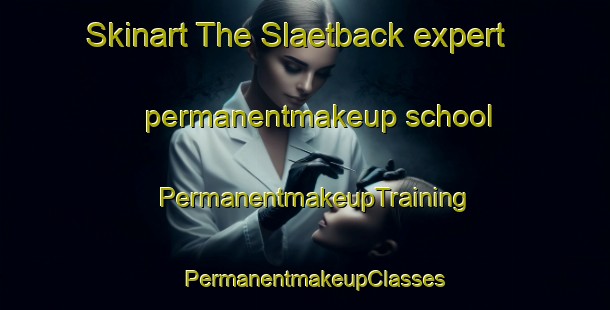 Skinart The Slaetback expert permanentmakeup school | PermanentmakeupTraining | PermanentmakeupClasses | SkinartTraining-Finland