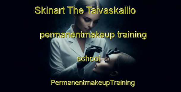 Skinart The Taivaskallio permanentmakeup training school | PermanentmakeupTraining | PermanentmakeupClasses | SkinartTraining-Finland