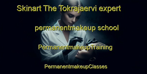 Skinart The Tokrajaervi expert permanentmakeup school | PermanentmakeupTraining | PermanentmakeupClasses | SkinartTraining-Finland