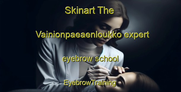 Skinart The Vainionpaeaenloukko expert eyebrow school | EyebrowTraining | EyebrowClasses | SkinartTraining-Finland