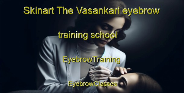Skinart The Vasankari eyebrow training school | EyebrowTraining | EyebrowClasses | SkinartTraining-Finland