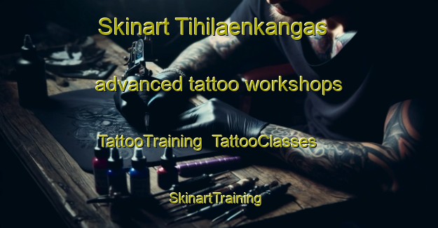 Skinart Tihilaenkangas advanced tattoo workshops | TattooTraining | TattooClasses | SkinartTraining-Finland