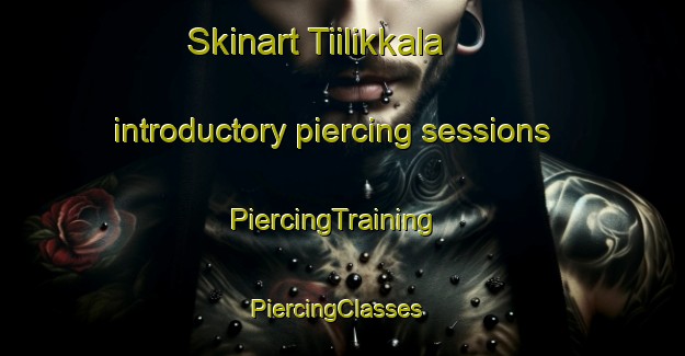 Skinart Tiilikkala introductory piercing sessions | PiercingTraining | PiercingClasses | SkinartTraining-Finland