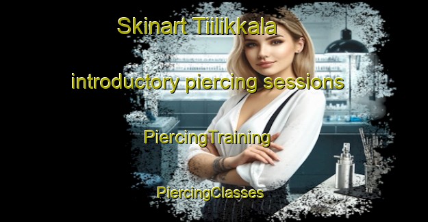 Skinart Tiilikkala introductory piercing sessions | PiercingTraining | PiercingClasses | SkinartTraining-Finland