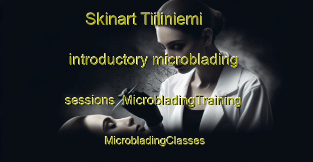 Skinart Tiiliniemi introductory microblading sessions | MicrobladingTraining | MicrobladingClasses | SkinartTraining-Finland
