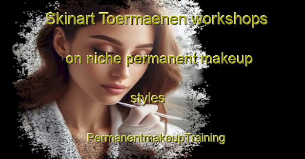 Skinart Toermaenen workshops on niche permanent makeup styles | PermanentmakeupTraining | PermanentmakeupClasses | SkinartTraining-Finland