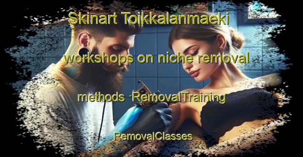 Skinart Toikkalanmaeki workshops on niche removal methods | RemovalTraining | RemovalClasses | SkinartTraining-Finland