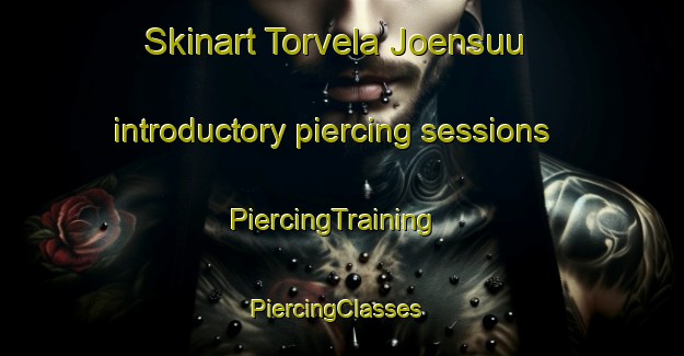 Skinart Torvela Joensuu introductory piercing sessions | PiercingTraining | PiercingClasses | SkinartTraining-Finland