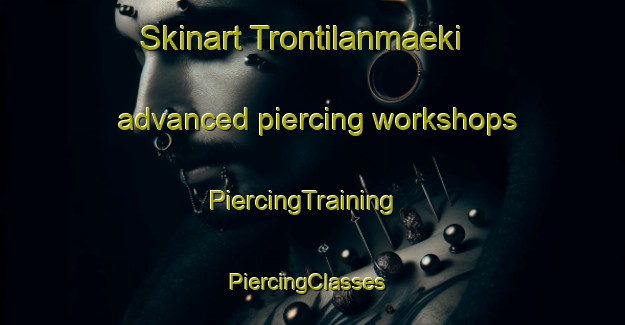 Skinart Trontilanmaeki advanced piercing workshops | PiercingTraining | PiercingClasses | SkinartTraining-Finland