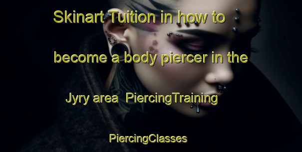 Skinart Tuition in how to become a body piercer in the Jyry area | PiercingTraining | PiercingClasses | SkinartTraining-Finland