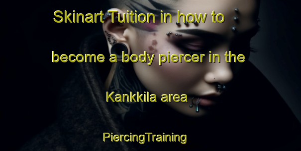 Skinart Tuition in how to become a body piercer in the Kankkila area | PiercingTraining | PiercingClasses | SkinartTraining-Finland