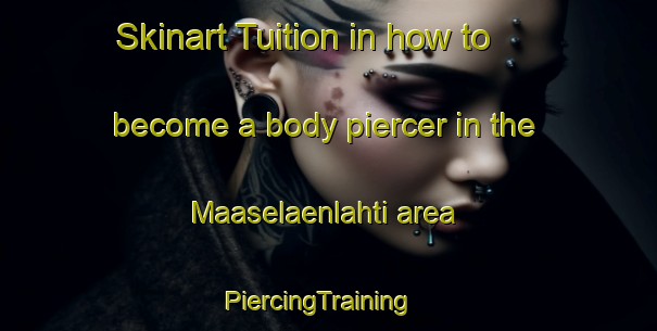 Skinart Tuition in how to become a body piercer in the Maaselaenlahti area | PiercingTraining | PiercingClasses | SkinartTraining-Finland