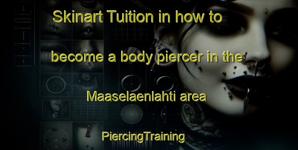 Skinart Tuition in how to become a body piercer in the Maaselaenlahti area | PiercingTraining | PiercingClasses | SkinartTraining-Finland