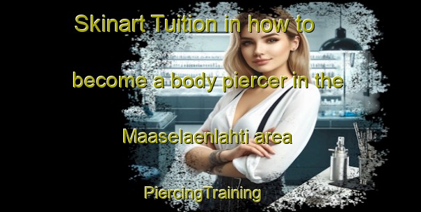 Skinart Tuition in how to become a body piercer in the Maaselaenlahti area | PiercingTraining | PiercingClasses | SkinartTraining-Finland