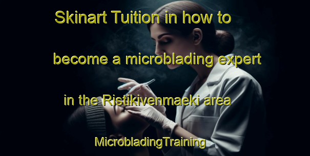 Skinart Tuition in how to become a microblading expert in the Ristikivenmaeki area | MicrobladingTraining | MicrobladingClasses | SkinartTraining-Finland