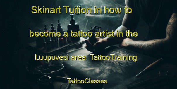 Skinart Tuition in how to become a tattoo artist in the Luupuvesi area | TattooTraining | TattooClasses | SkinartTraining-Finland