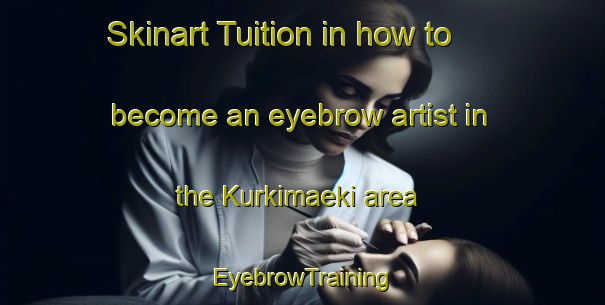 Skinart Tuition in how to become an eyebrow artist in the Kurkimaeki area | EyebrowTraining | EyebrowClasses | SkinartTraining-Finland