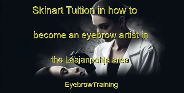Skinart Tuition in how to become an eyebrow artist in the Laajanpohja area | EyebrowTraining | EyebrowClasses | SkinartTraining-Finland