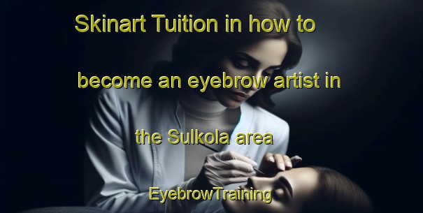 Skinart Tuition in how to become an eyebrow artist in the Sulkola area | EyebrowTraining | EyebrowClasses | SkinartTraining-Finland