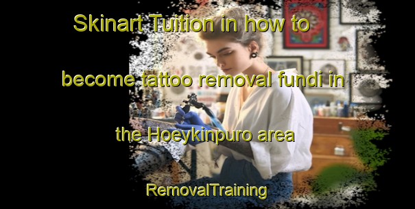 Skinart Tuition in how to become tattoo removal fundi in the Hoeykinpuro area | RemovalTraining | RemovalClasses | SkinartTraining-Finland