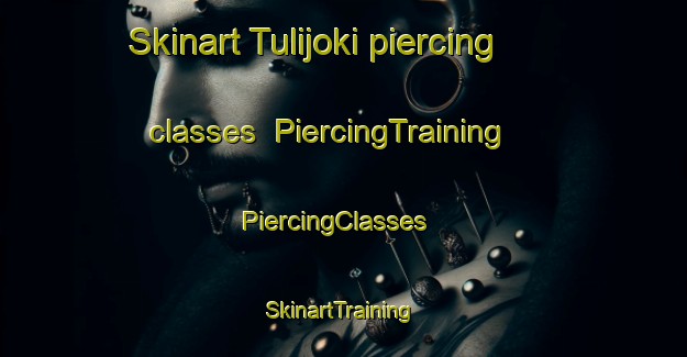 Skinart Tulijoki piercing classes | PiercingTraining | PiercingClasses | SkinartTraining-Finland