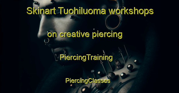Skinart Tuohiluoma workshops on creative piercing | PiercingTraining | PiercingClasses | SkinartTraining-Finland