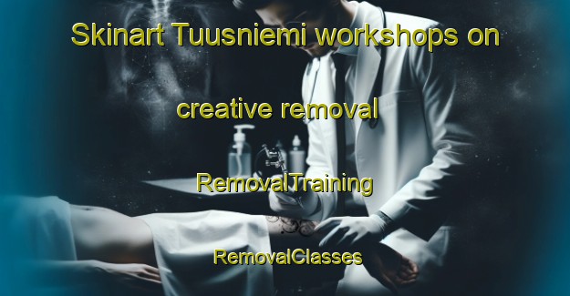 Skinart Tuusniemi workshops on creative removal | RemovalTraining | RemovalClasses | SkinartTraining-Finland