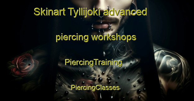 Skinart Tyllijoki advanced piercing workshops | PiercingTraining | PiercingClasses | SkinartTraining-Finland