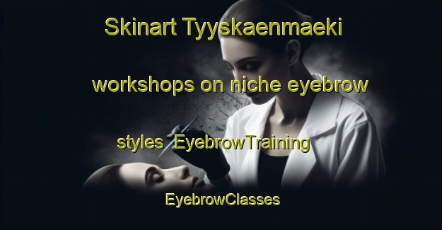 Skinart Tyyskaenmaeki workshops on niche eyebrow styles | EyebrowTraining | EyebrowClasses | SkinartTraining-Finland