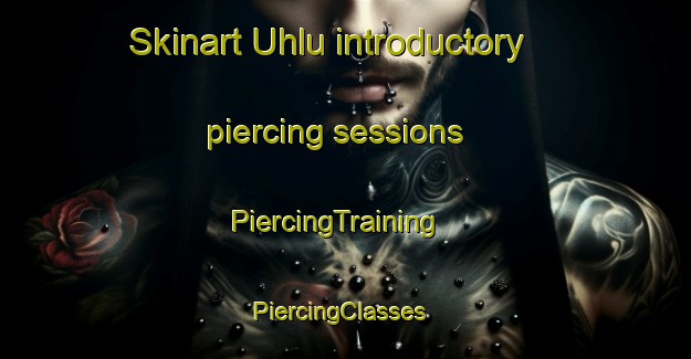 Skinart Uhlu introductory piercing sessions | PiercingTraining | PiercingClasses | SkinartTraining-Finland