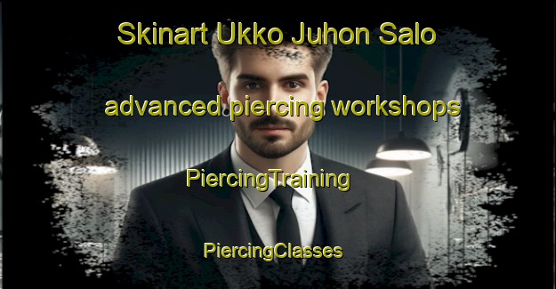 Skinart Ukko Juhon Salo advanced piercing workshops | PiercingTraining | PiercingClasses | SkinartTraining-Finland
