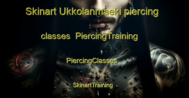 Skinart Ukkolanmaeki piercing classes | PiercingTraining | PiercingClasses | SkinartTraining-Finland