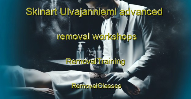 Skinart Ulvajanniemi advanced removal workshops | RemovalTraining | RemovalClasses | SkinartTraining-Finland