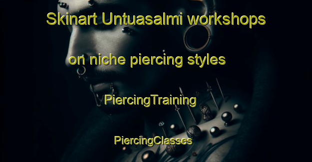 Skinart Untuasalmi workshops on niche piercing styles | PiercingTraining | PiercingClasses | SkinartTraining-Finland