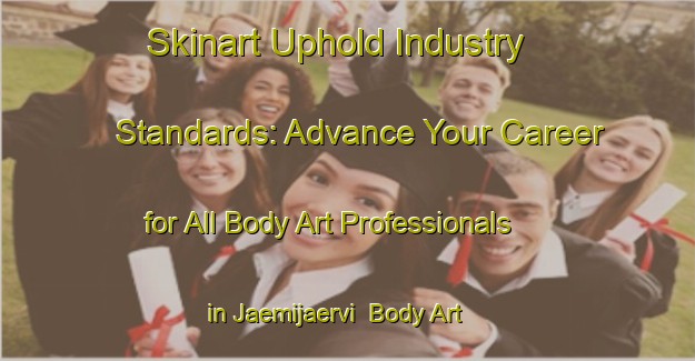 Skinart Uphold Industry Standards: Advance Your Career for All Body Art Professionals in Jaemijaervi | Body Art Qualification Authority | BAQA-Finland