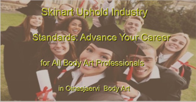 Skinart Uphold Industry Standards: Advance Your Career for All Body Art Professionals in Oinasjaervi | Body Art Qualification Authority | BAQA-Finland