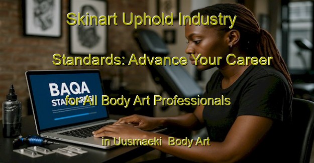 Skinart Uphold Industry Standards: Advance Your Career for All Body Art Professionals in Uusmaeki | Body Art Qualification Authority | BAQA-Finland