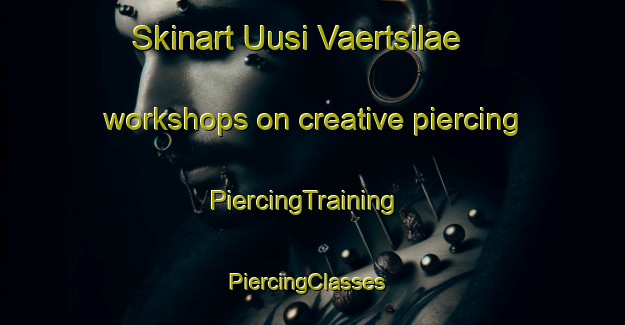 Skinart Uusi Vaertsilae workshops on creative piercing | PiercingTraining | PiercingClasses | SkinartTraining-Finland
