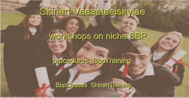 Skinart Vaeaetaeiskylae workshops on niche BBP procedures | BbpTraining | BbpClasses | SkinartTraining-Finland