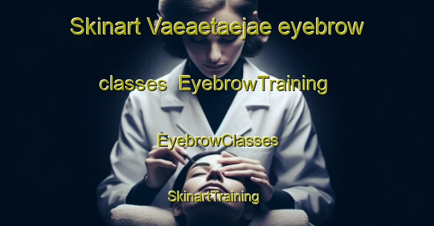 Skinart Vaeaetaejae eyebrow classes | EyebrowTraining | EyebrowClasses | SkinartTraining-Finland
