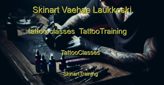 Skinart Vaehae Laukkoski tattoo classes | TattooTraining | TattooClasses | SkinartTraining-Finland